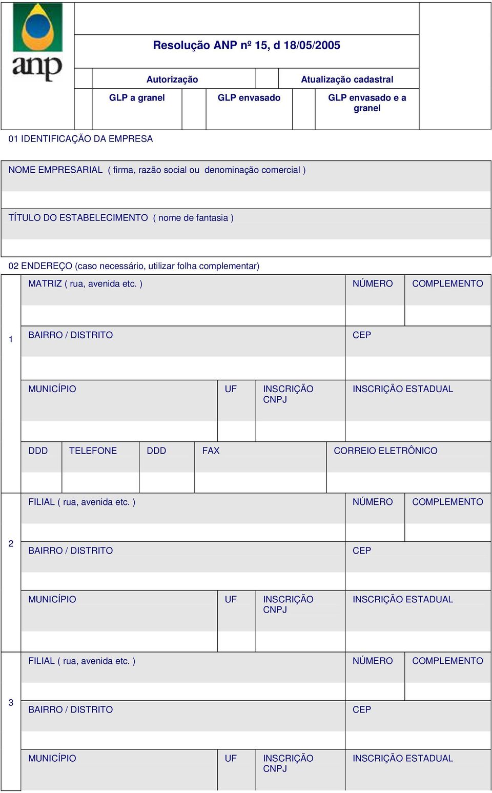 ) NÚMERO COMPLEMENTO 1 BAIRRO / DISTRITO CEP MUNICÍPIO UF INSCRIÇÃO CNPJ INSCRIÇÃO ESTADUAL DDD TELEFONE DDD FAX CORREIO ELETRÔNICO FILIAL ( rua, avenida etc.