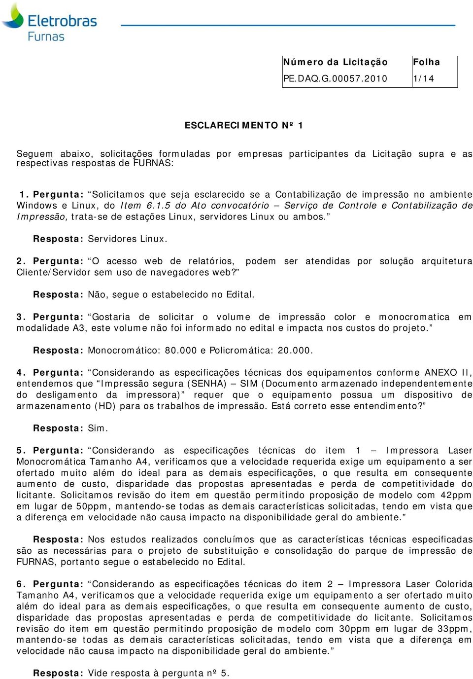 5 do Ato convocatório Serviço de Controle e Contabilização de Impressão, trata-se de estações Linux, servidores Linux ou ambos. Resposta: Servidores Linux. 2.