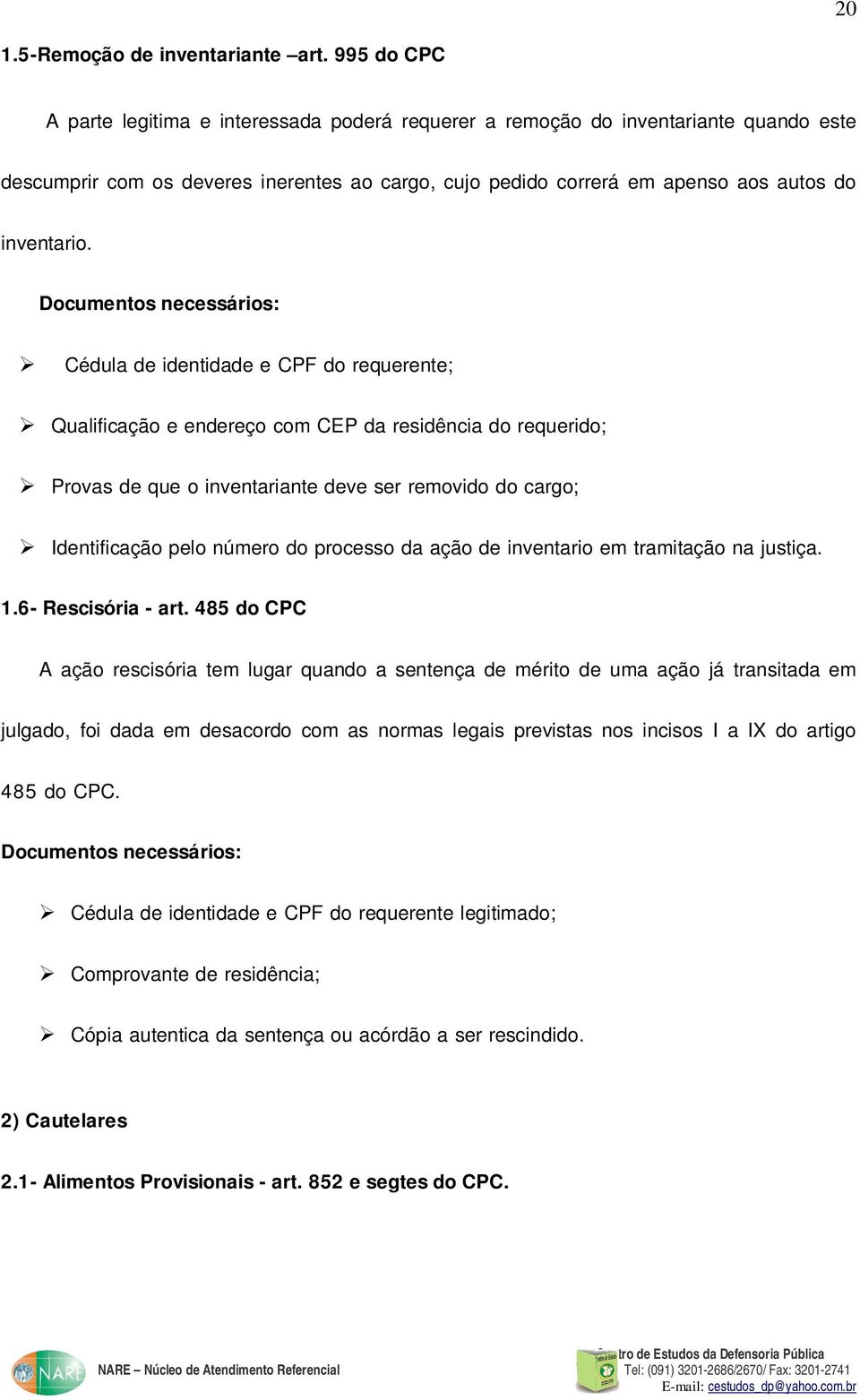 Cédula de identidade e CPF do requerente; Qualificação e endereço com CEP da residência do requerido; Provas de que o inventariante deve ser removido do cargo; Identificação pelo número do processo