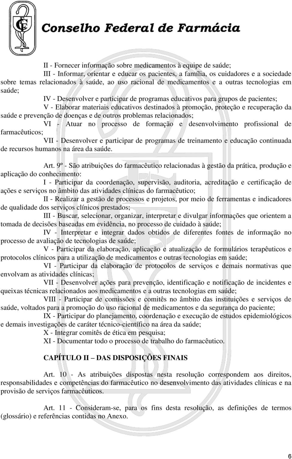 recuperação da saúde e prevenção de doenças e de outros problemas relacionados; VI - Atuar no processo de formação e desenvolvimento profissional de farmacêuticos; VII - Desenvolver e participar de