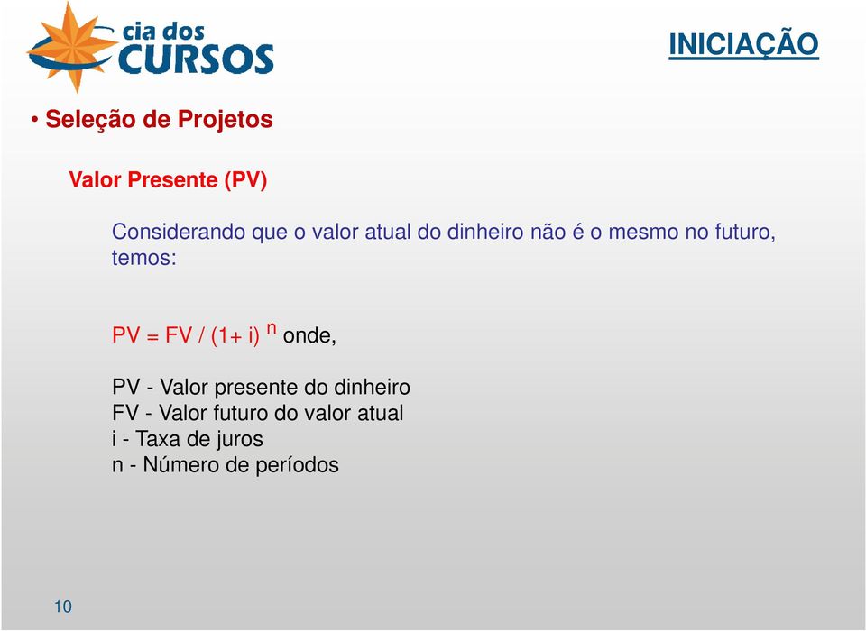 = FV / (1+ i) n onde, PV - Valor presente do dinheiro FV - Valor