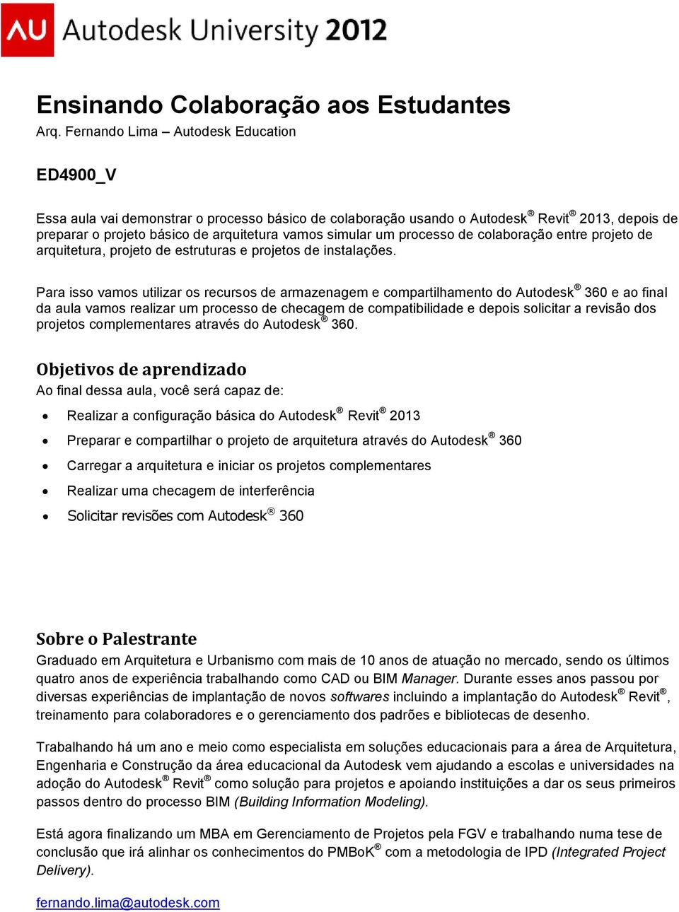 Para isso vamos utilizar os recursos de armazenagem e compartilhamento do Autodesk 360 e ao final da aula vamos realizar um processo de checagem de compatibilidade e depois solicitar a revisão dos