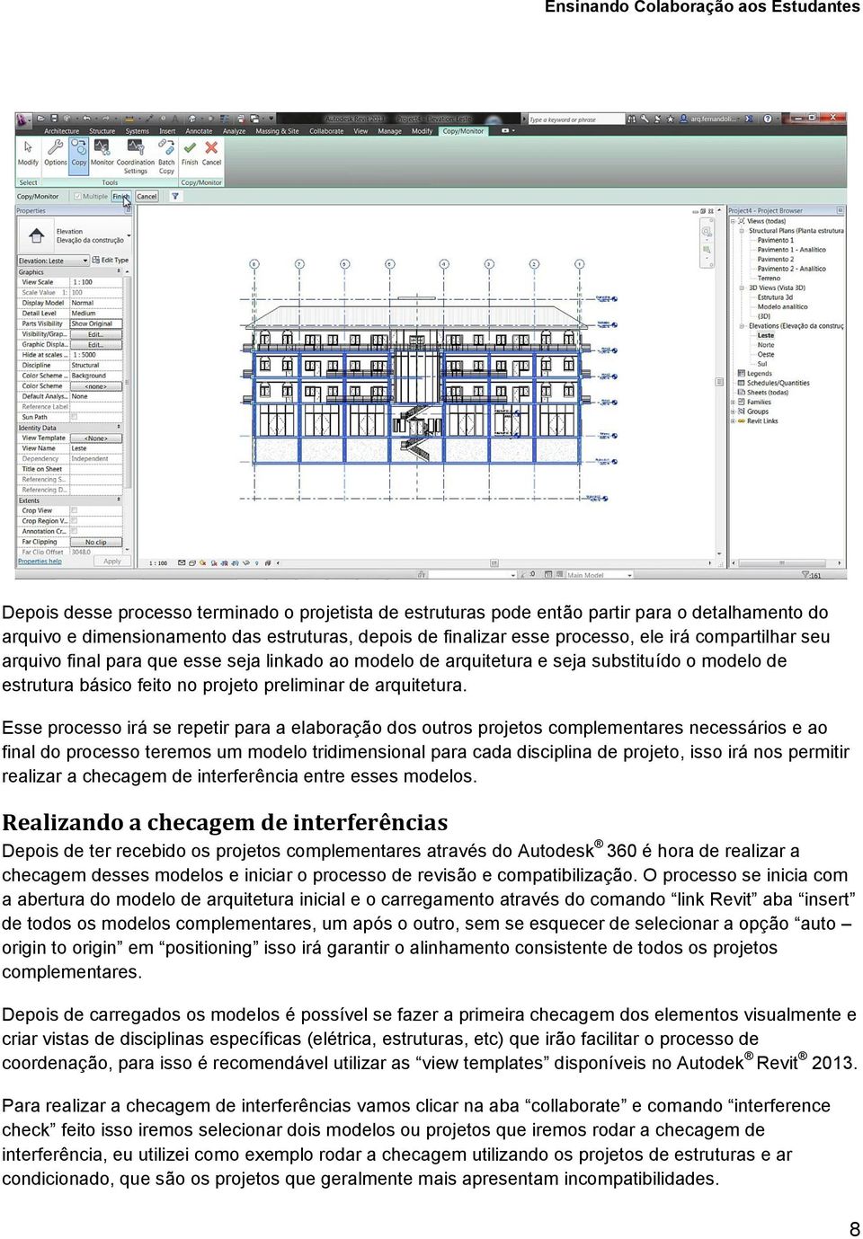 Esse processo irá se repetir para a elaboração dos outros projetos complementares necessários e ao final do processo teremos um modelo tridimensional para cada disciplina de projeto, isso irá nos