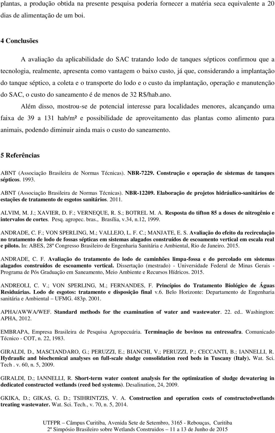 tanque séptico, a coleta e o transporte do lodo e o custo da implantação, operação e manutenção do SAC, o custo do saneamento é de menos de 32 R$/hab.ano.