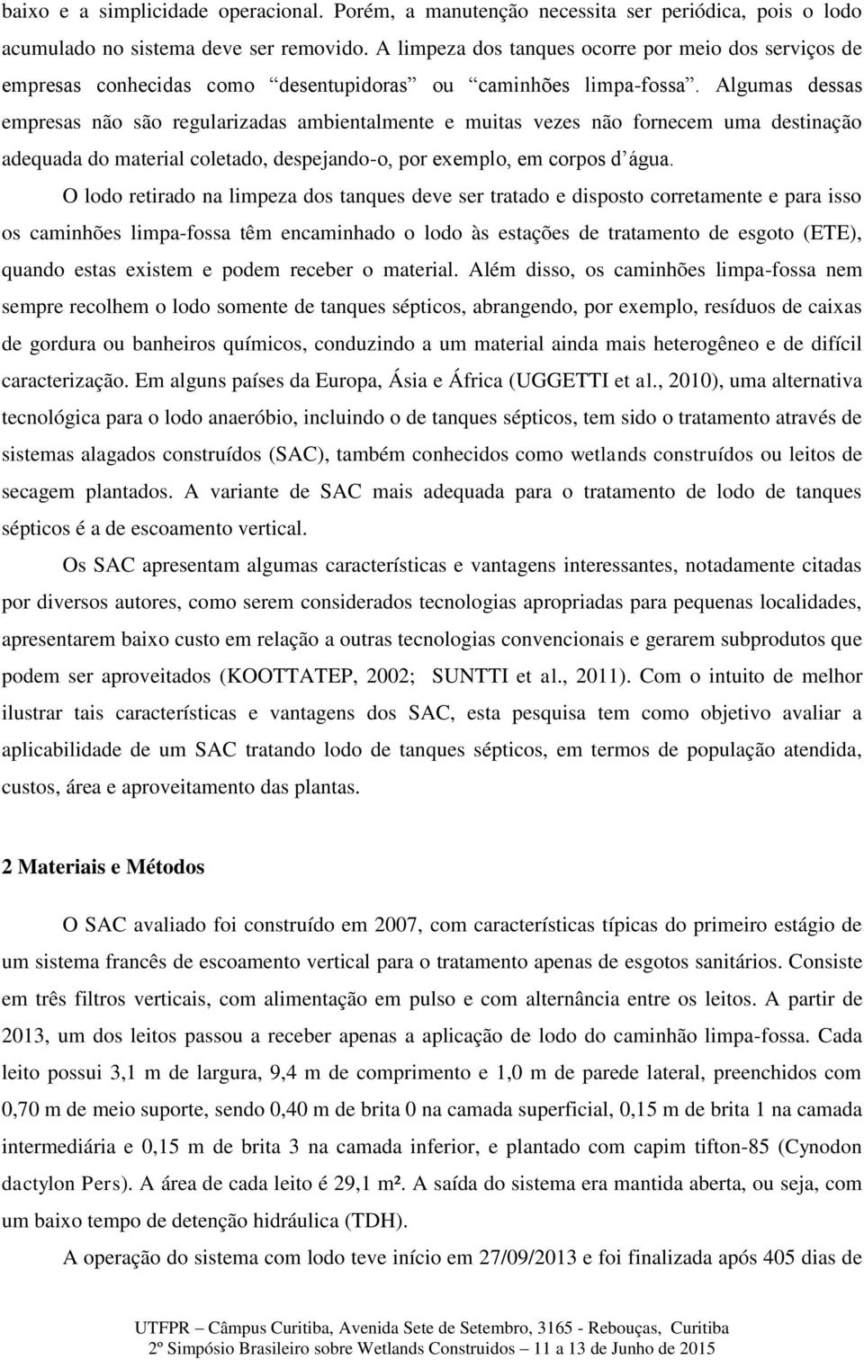 Algumas dessas empresas não são regularizadas ambientalmente e muitas vezes não fornecem uma destinação adequada do material coletado, despejando-o, por exemplo, em corpos d água.