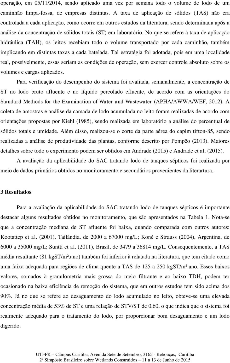 laboratório. No que se refere à taxa de aplicação hidráulica (TAH), os leitos recebiam todo o volume transportado por cada caminhão, também implicando em distintas taxas a cada batelada.