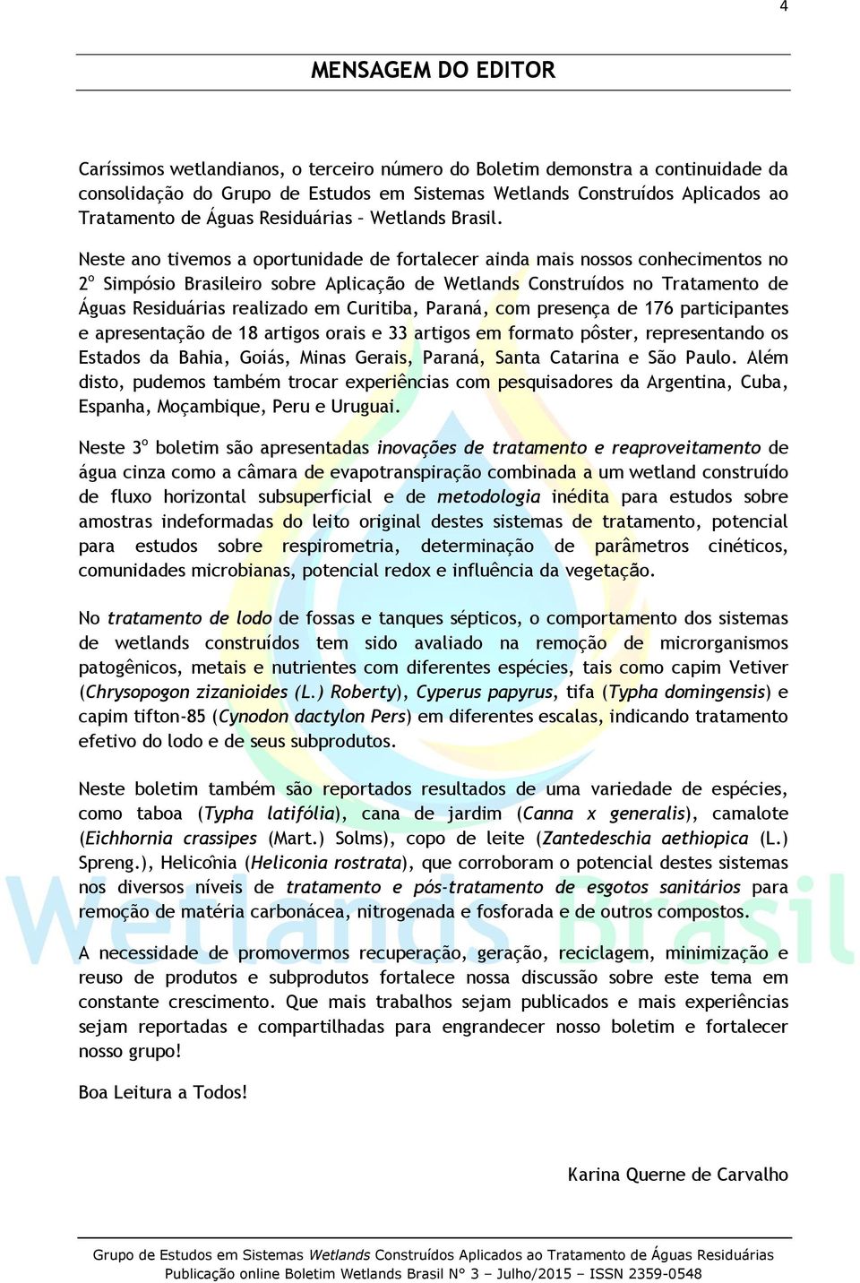 Neste ano tivemos a oportunidade de fortalecer ainda mais nossos conhecimentos no 2 o Simpósio Brasileiro sobre Aplicação de Wetlands Construídos no Tratamento de Águas Residuárias realizado em