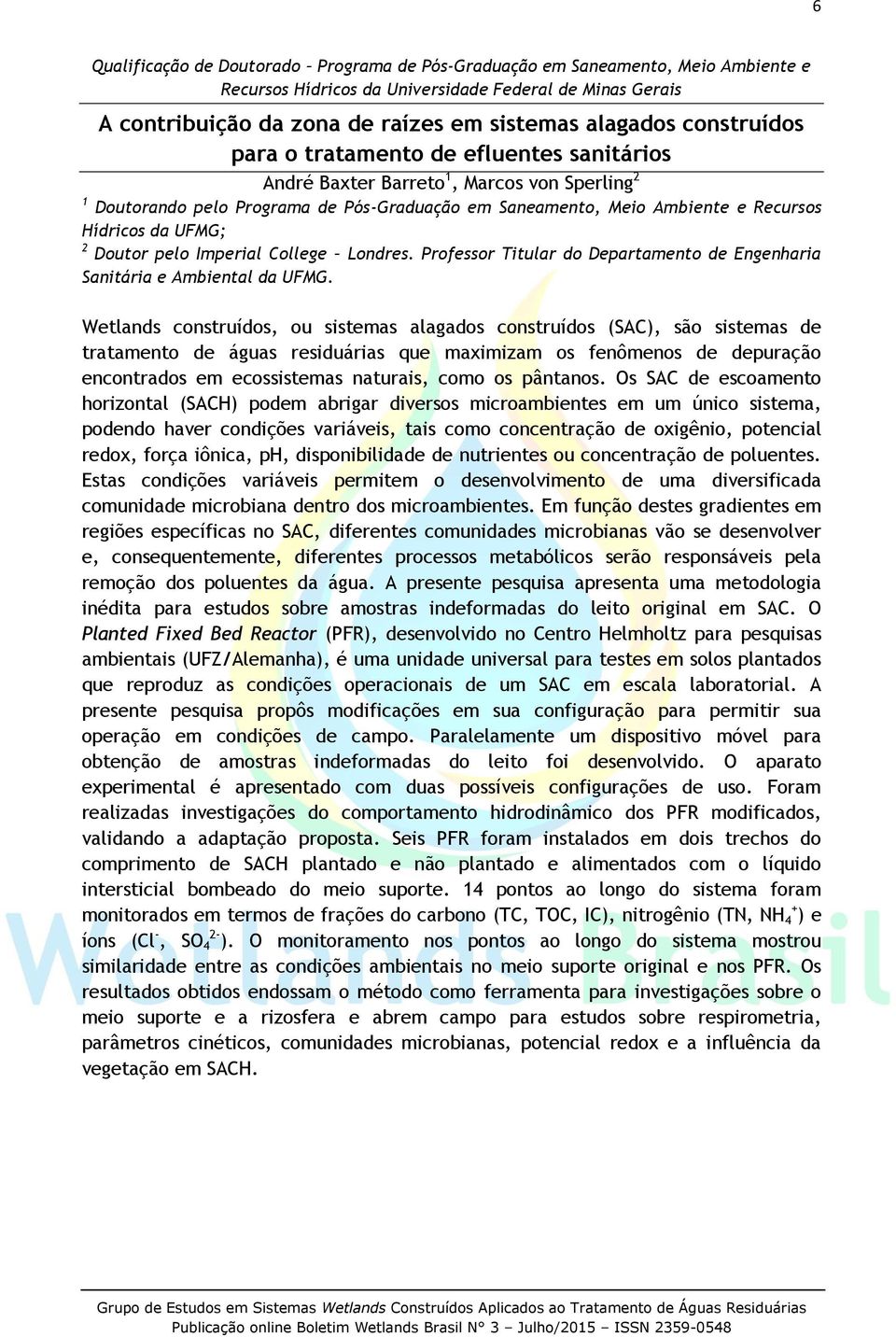 UFMG; 2 Doutor pelo Imperial College Londres. Professor Titular do Departamento de Engenharia Sanitária e Ambiental da UFMG.