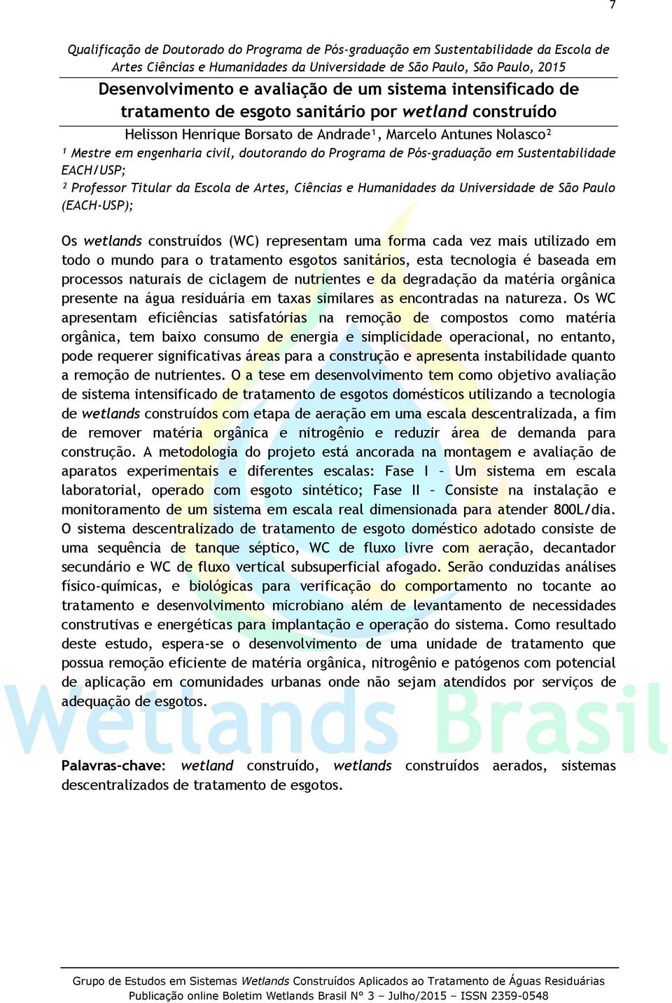 Pós-graduação em Sustentabilidade EACH/USP; ² Professor Titular da Escola de Artes, Ciências e Humanidades da Universidade de São Paulo (EACH-USP); Os wetlands construídos (WC) representam uma forma