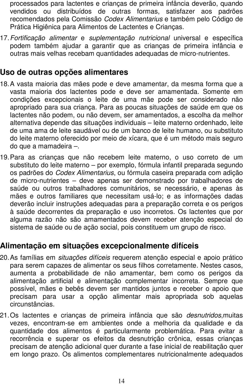 Fortificação alimentar e suplementação nutricional universal e específica podem também ajudar a garantir que as crianças de primeira infância e outras mais velhas recebam quantidades adequadas de