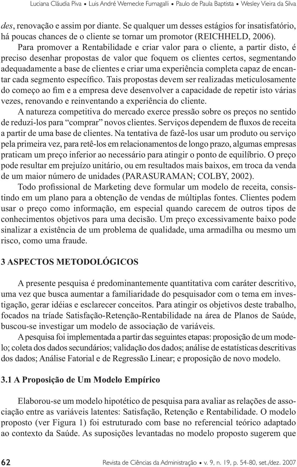 Para promover a Rentabilidade e criar valor para o cliente, a partir disto, é preciso desenhar propostas de valor que foquem os clientes certos, segmentando adequadamente a base de clientes e criar