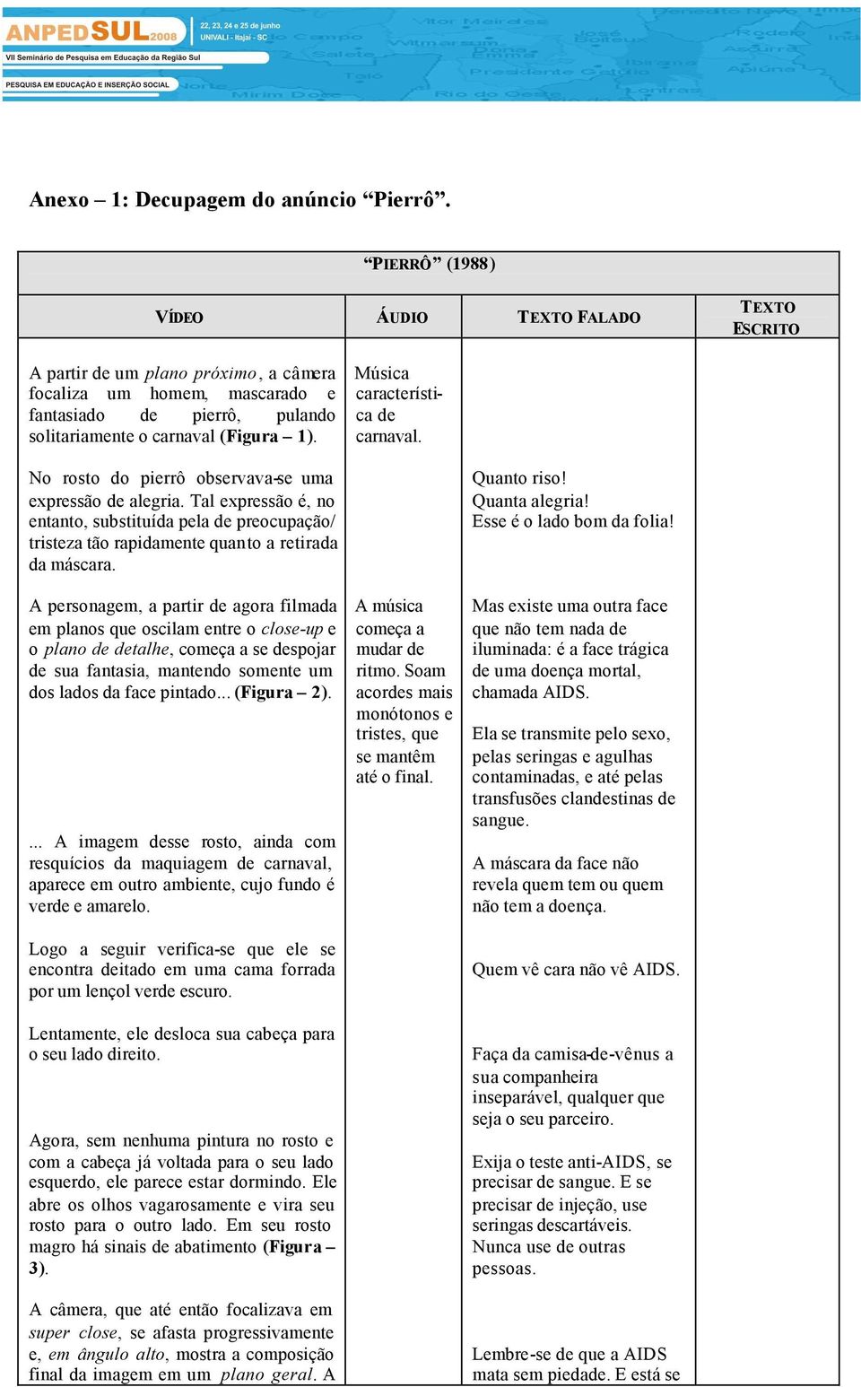 Música característica de carnaval. No rosto do pierrô observava-se uma expressão de alegria.