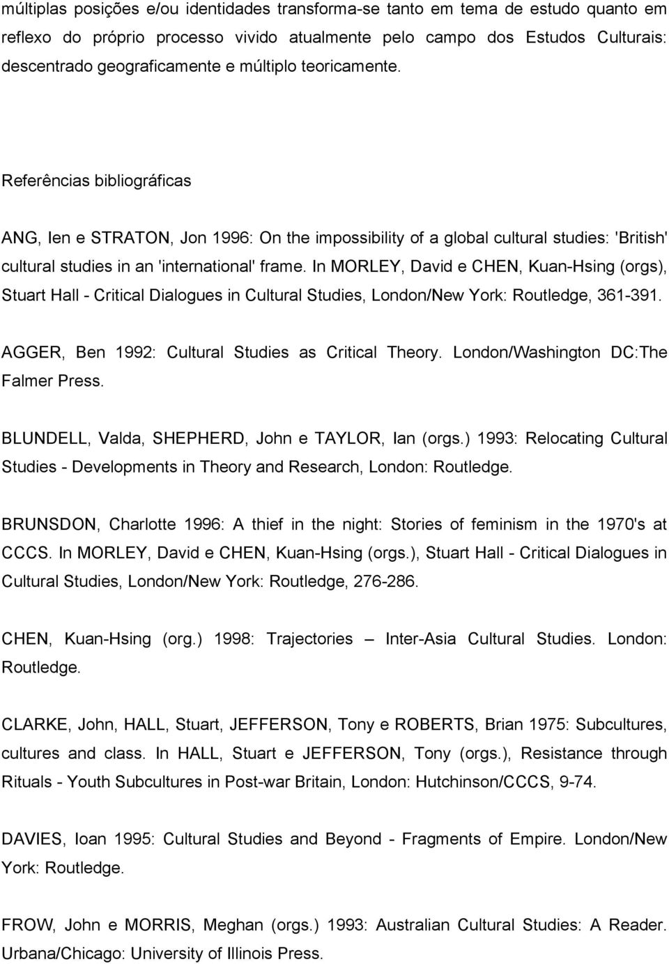 In MORLEY, David e CHEN, Kuan-Hsing (orgs), Stuart Hall - Critical Dialogues in Cultural Studies, London/New York: Routledge, 361-391. AGGER, Ben 1992: Cultural Studies as Critical Theory.