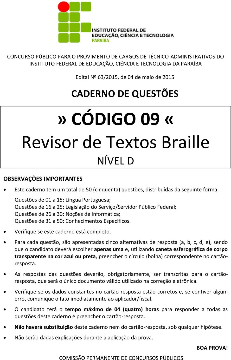 Questões de 16 a 25: Legislação do Serviço/Servidor Público Federal; Questões de 26 a 30: Noções de Informática; Questões de 31 a 50: Conhecimentos Específicos.