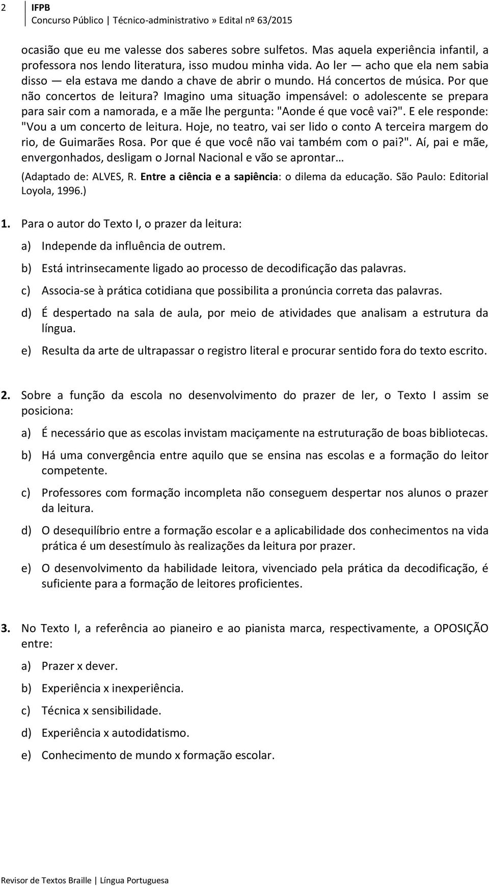 Imagino uma situação impensável: o adolescente se prepara para sair com a namorada, e a mãe lhe pergunta: "Aonde é que você vai?". E ele responde: "Vou a um concerto de leitura.