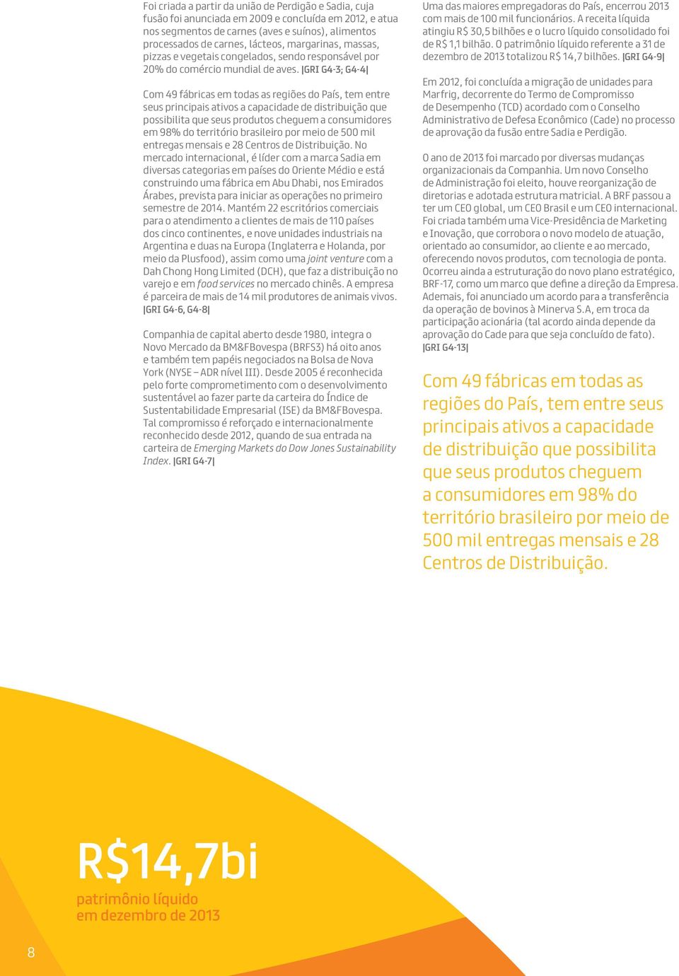 GRI G4-3; G4-4 Com 49 fábricas em todas as regiões do País, tem entre seus principais ativos a capacidade de distribuição que possibilita que seus produtos cheguem a consumidores em 98% do território