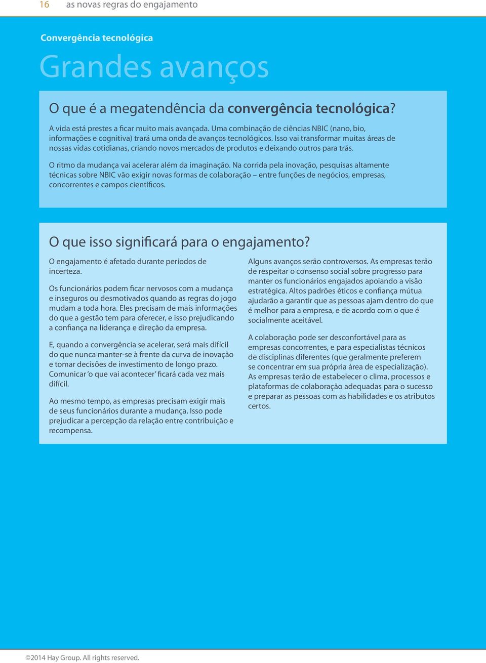 Isso vai transformar muitas áreas de nossas vidas cotidianas, criando novos mercados de produtos e deixando outros para trás. O ritmo da mudança vai acelerar além da imaginação.