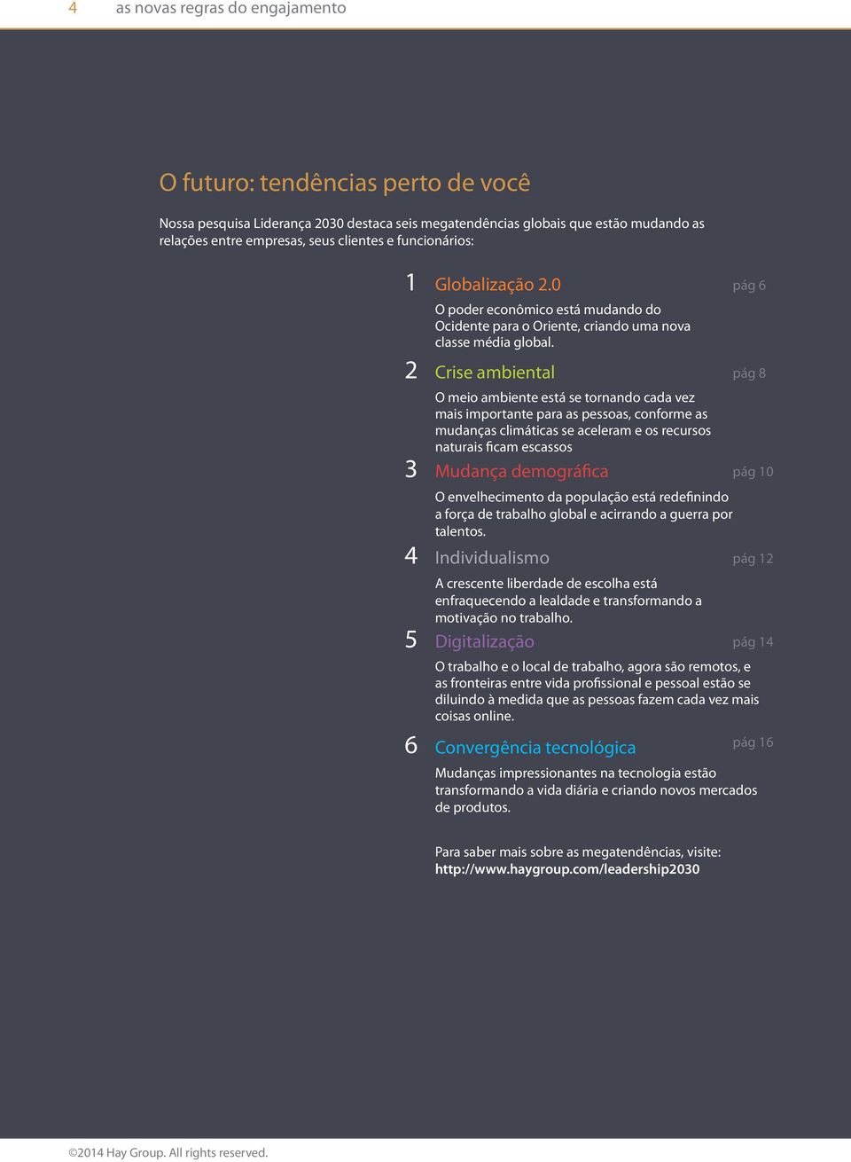 Crise ambiental O meio ambiente está se tornando cada vez mais importante para as pessoas, conforme as mudanças climáticas se aceleram e os recursos naturais ficam escassos Mudança demográfica O