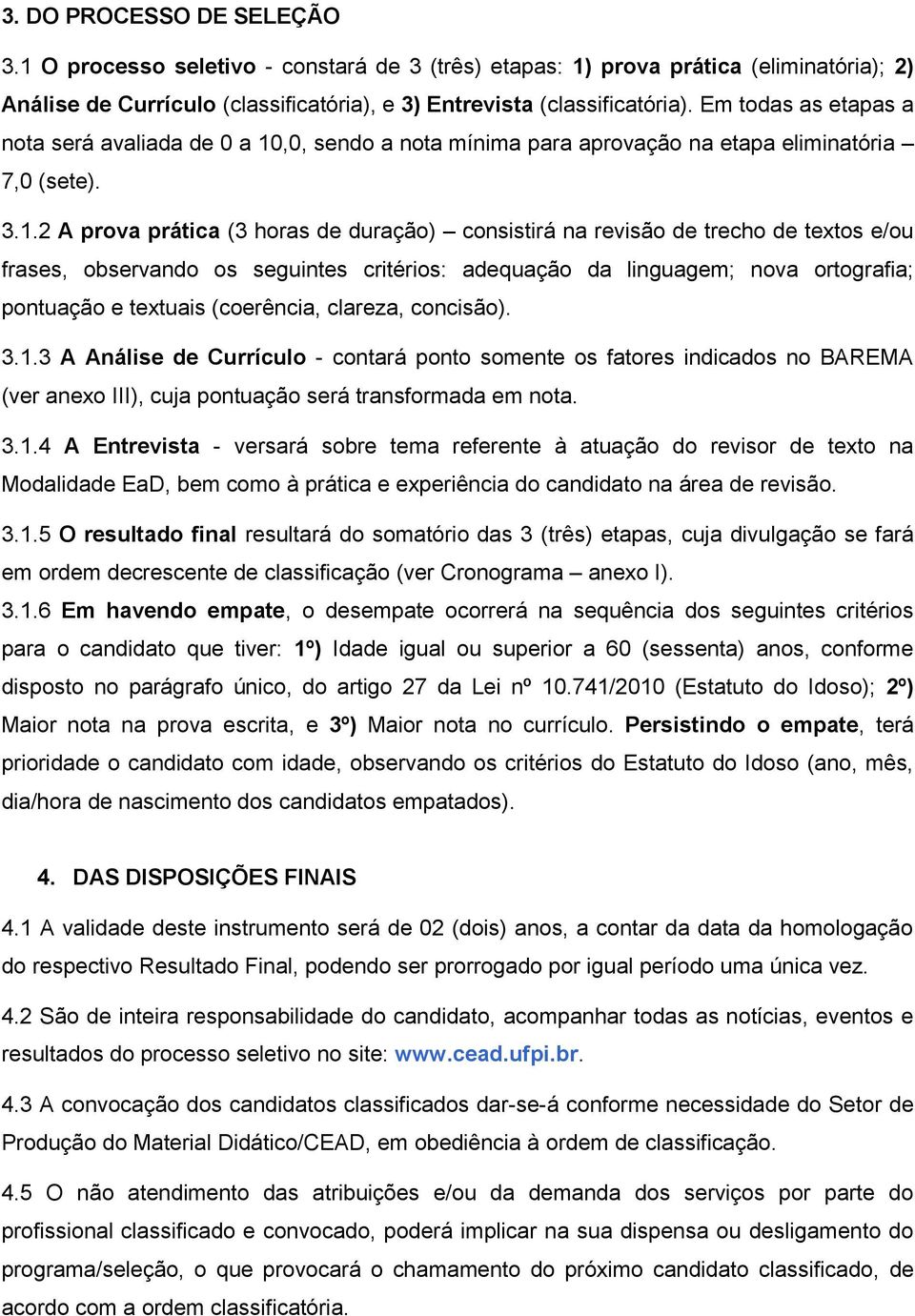 ,0, sendo a nota mínima para aprovação na etapa eliminatória 7,0 (sete). 3.1.