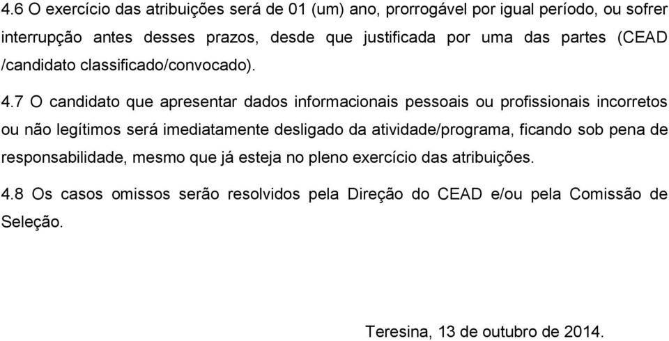 7 O candidato que apresentar dados informacionais pessoais ou profissionais incorretos ou não legítimos será imediatamente desligado da