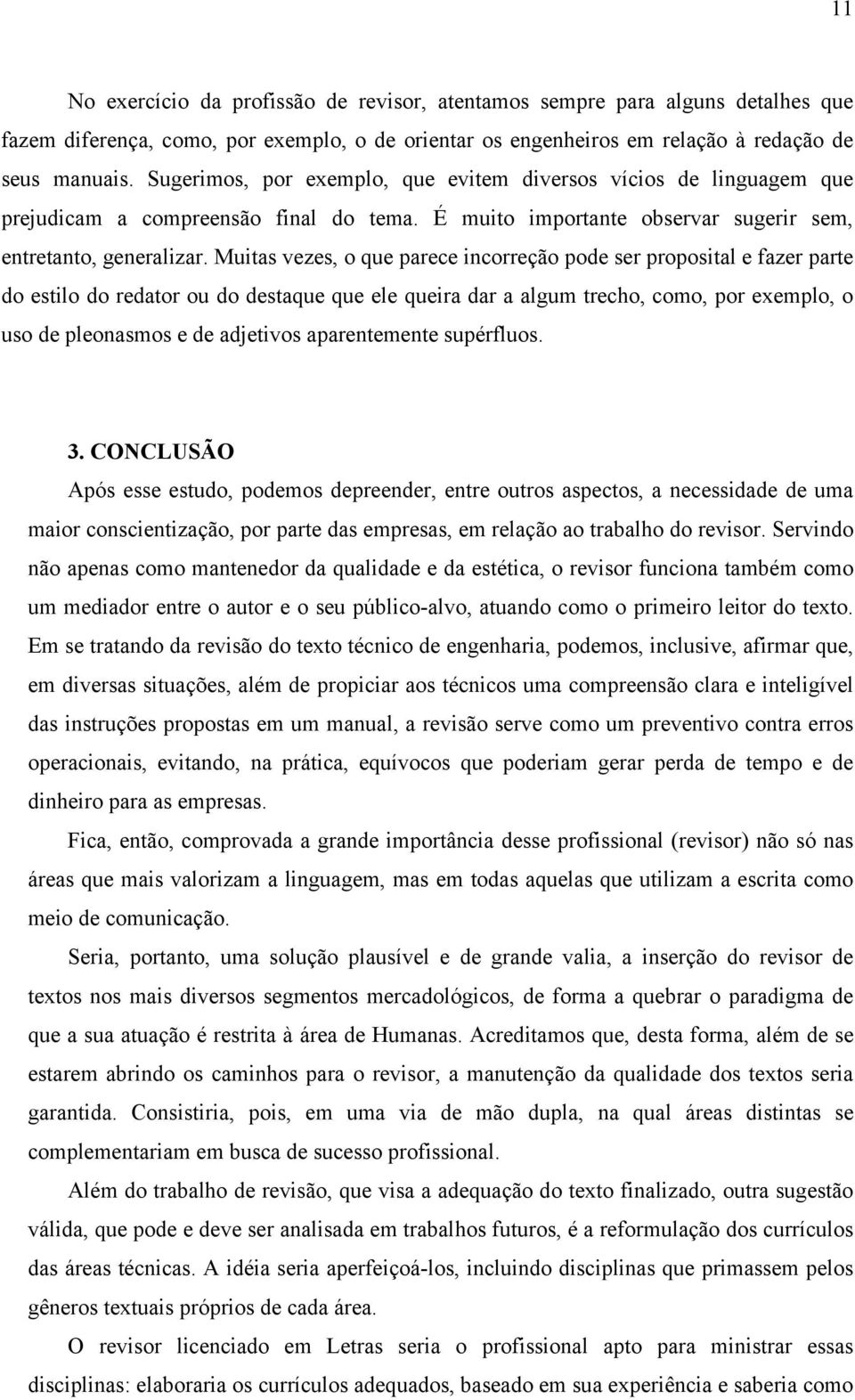 Muitas vezes, o que parece incorreção pode ser proposital e fazer parte do estilo do redator ou do destaque que ele queira dar a algum trecho, como, por exemplo, o uso de pleonasmos e de adjetivos