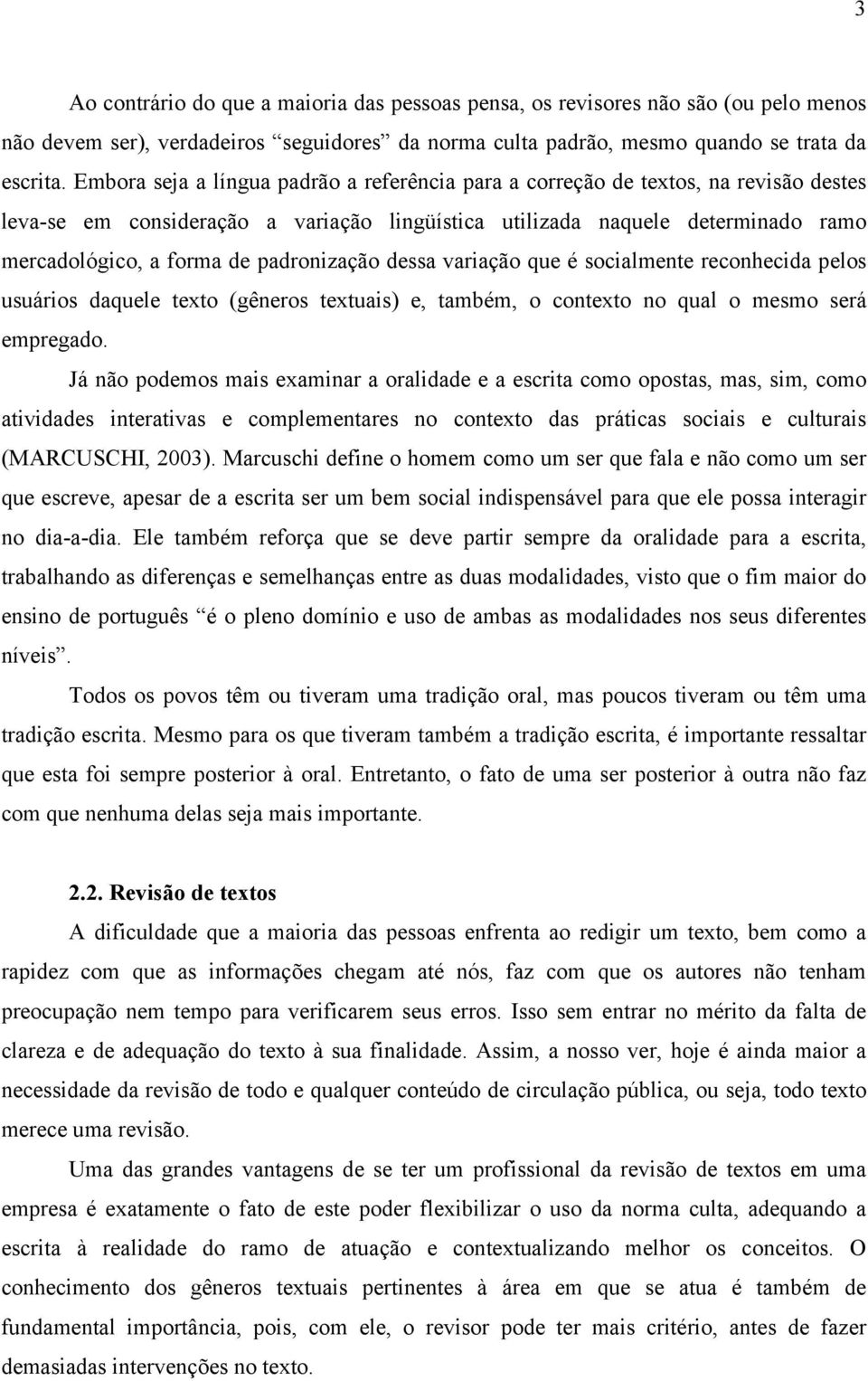 padronização dessa variação que é socialmente reconhecida pelos usuários daquele texto (gêneros textuais) e, também, o contexto no qual o mesmo será empregado.