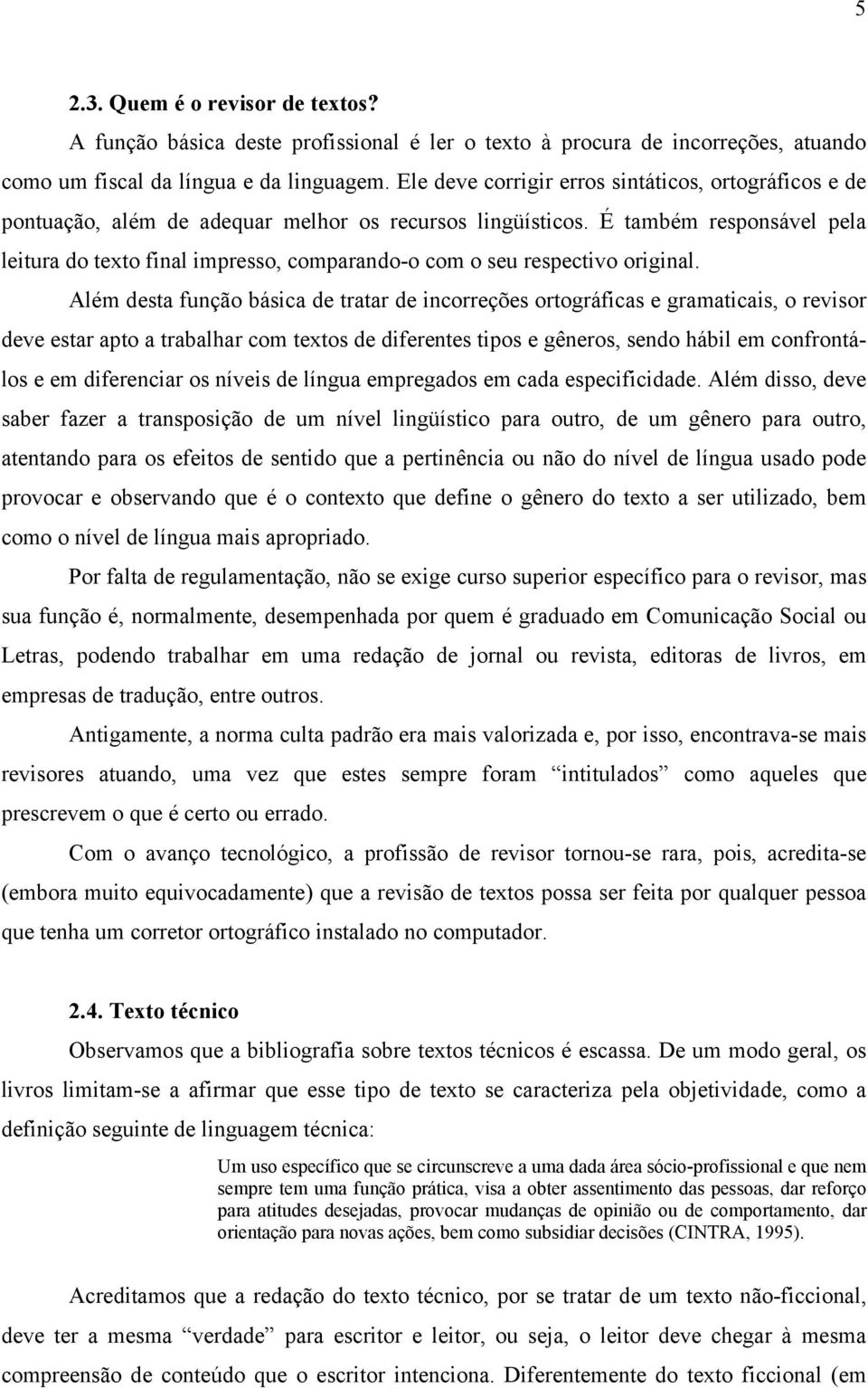 É também responsável pela leitura do texto final impresso, comparando-o com o seu respectivo original.