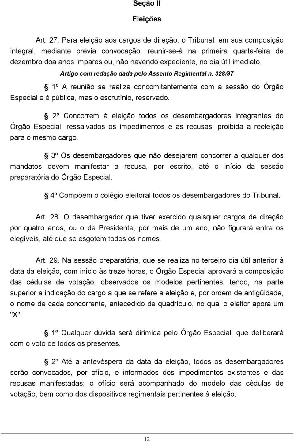 no dia útil imediato. Artigo com redação dada pelo Assento Regimental n. 328/97 1º A reunião se realiza concomitantemente com a sessão do Órgão Especial e é pública, mas o escrutínio, reservado.