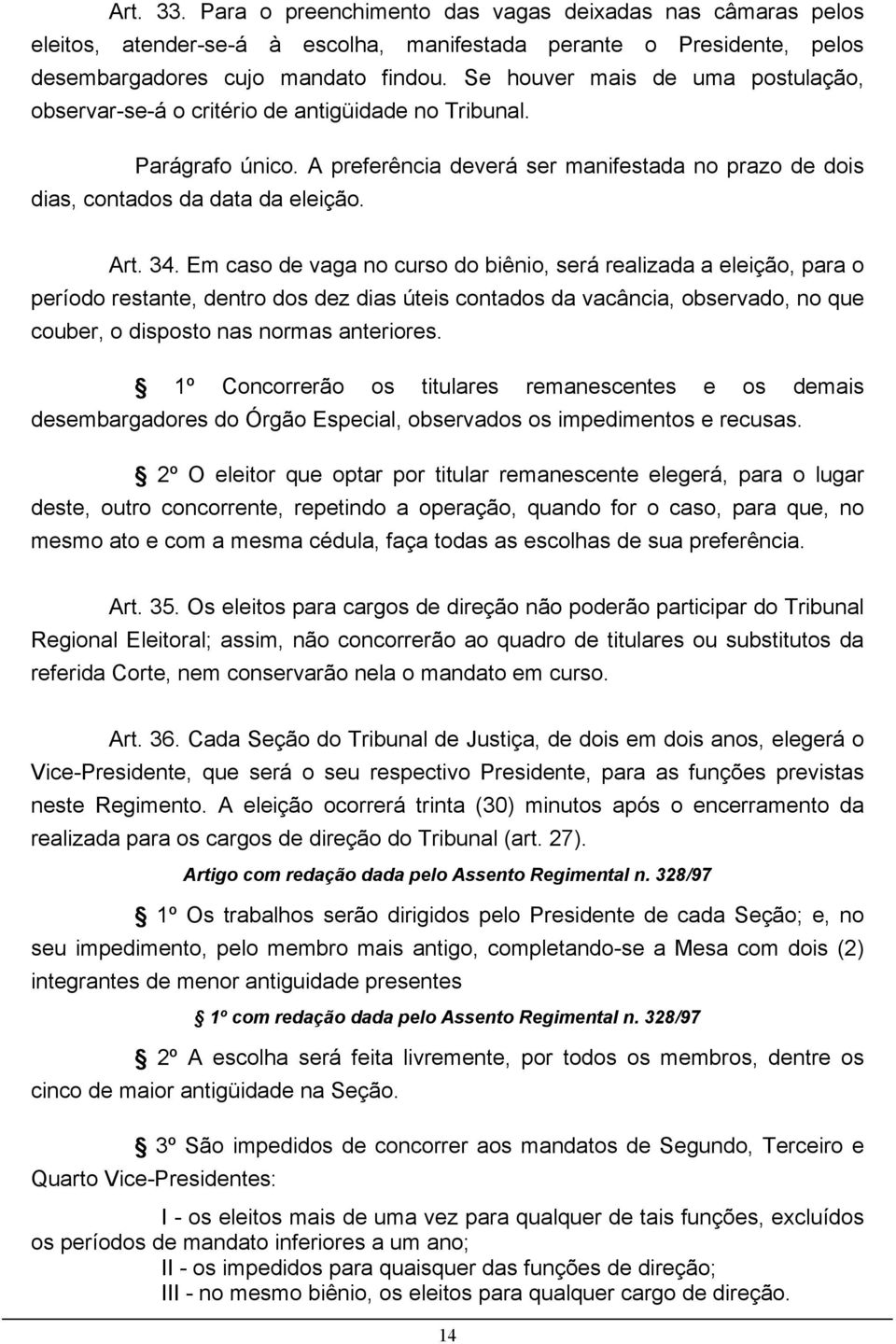 34. Em caso de vaga no curso do biênio, será realizada a eleição, para o período restante, dentro dos dez dias úteis contados da vacância, observado, no que couber, o disposto nas normas anteriores.