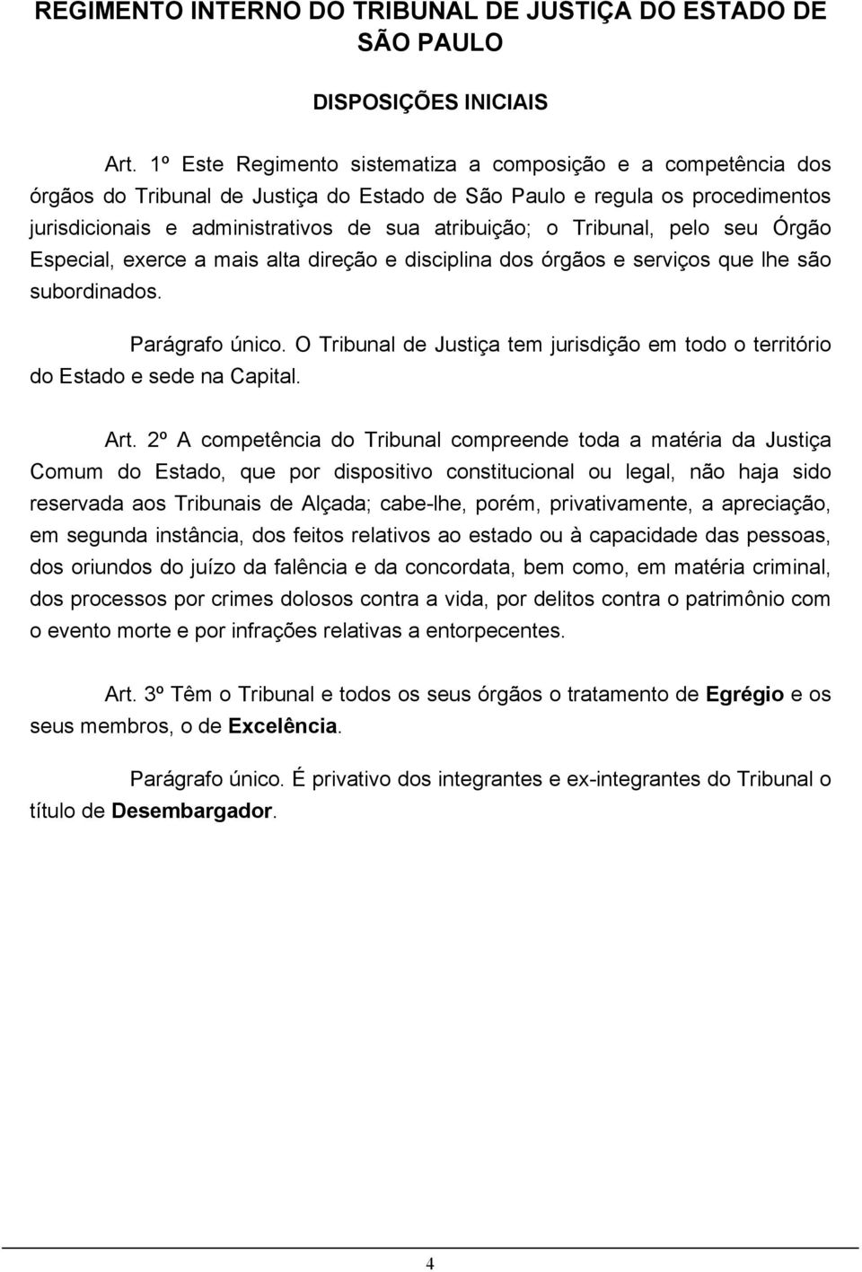 Tribunal, pelo seu Órgão Especial, exerce a mais alta direção e disciplina dos órgãos e serviços que lhe são subordinados. Parágrafo único.