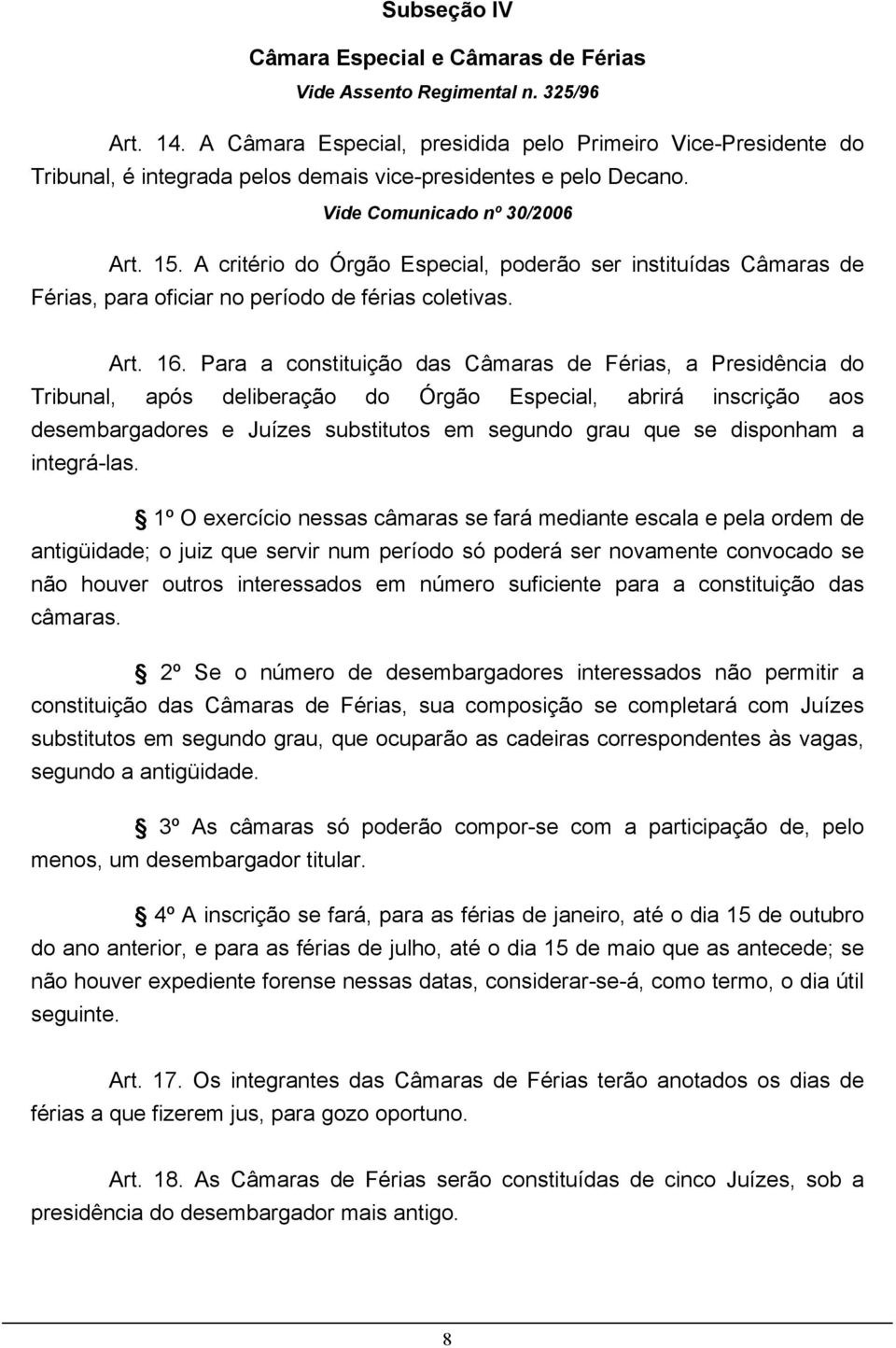 A critério do Órgão Especial, poderão ser instituídas Câmaras de Férias, para oficiar no período de férias coletivas. Art. 16.