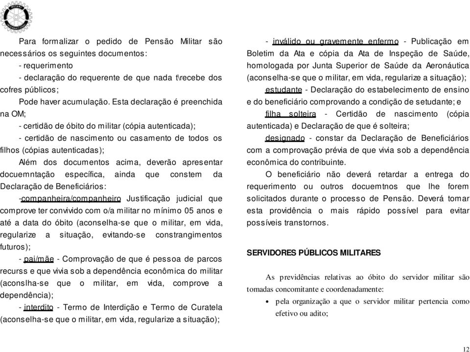 deverão apresentar docuemntação específica, ainda que constem da Declaração de Beneficiários: -companheira/companheiro Justificação judicial que comprove ter convivido com o/a militar no mínimo 05