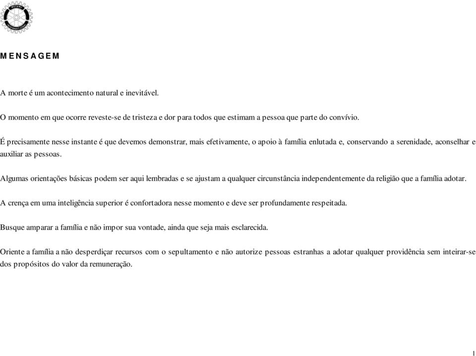 Algumas orientações básicas podem ser aqui lembradas e se ajustam a qualquer circunstância independentemente da religião que a família adotar.