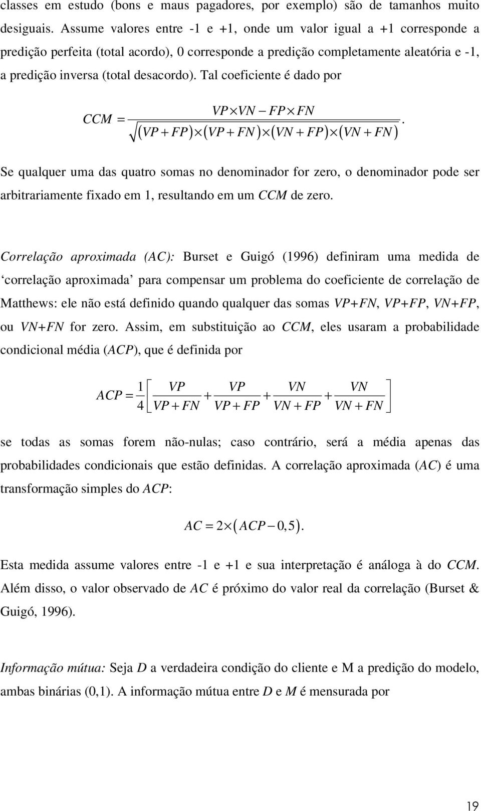 Tal coeficiente é dado por CCM = VP VN FP FN ( VP + FP) ( VP + FN ) ( VN + FP) ( VN + FN ).