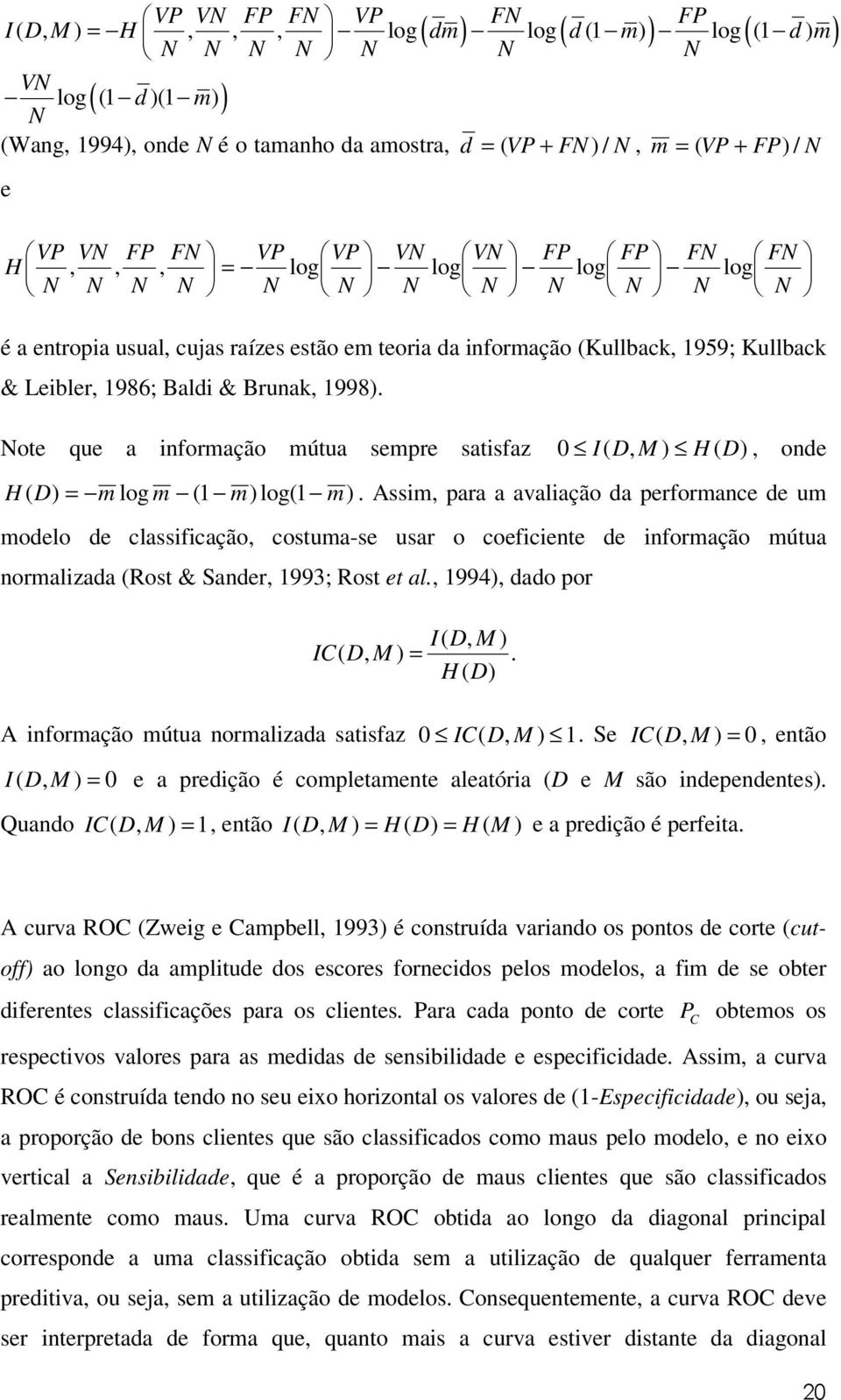 Baldi & Brunak, 1998). Note que a informação mútua sempre satisfaz 0 I ( D, M ) H ( D), onde H ( D) = m log m (1 m) log(1 m).