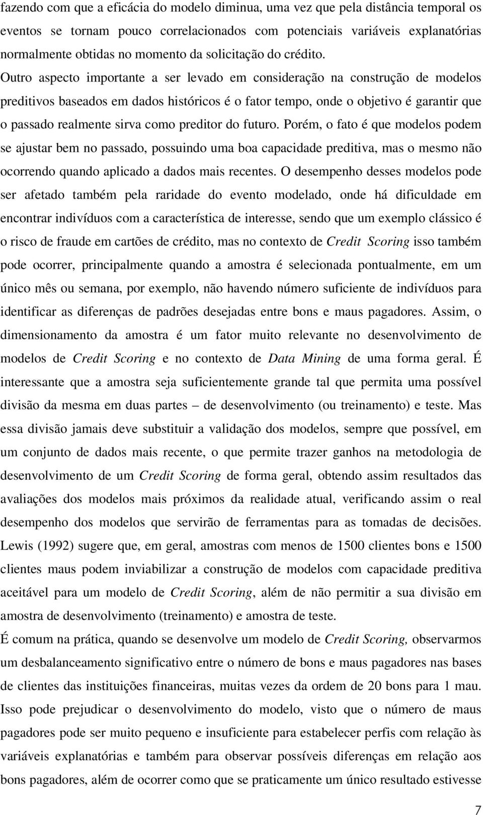 Outro aspecto importante a ser levado em consideração na construção de modelos preditivos baseados em dados históricos é o fator tempo, onde o objetivo é garantir que o passado realmente sirva como