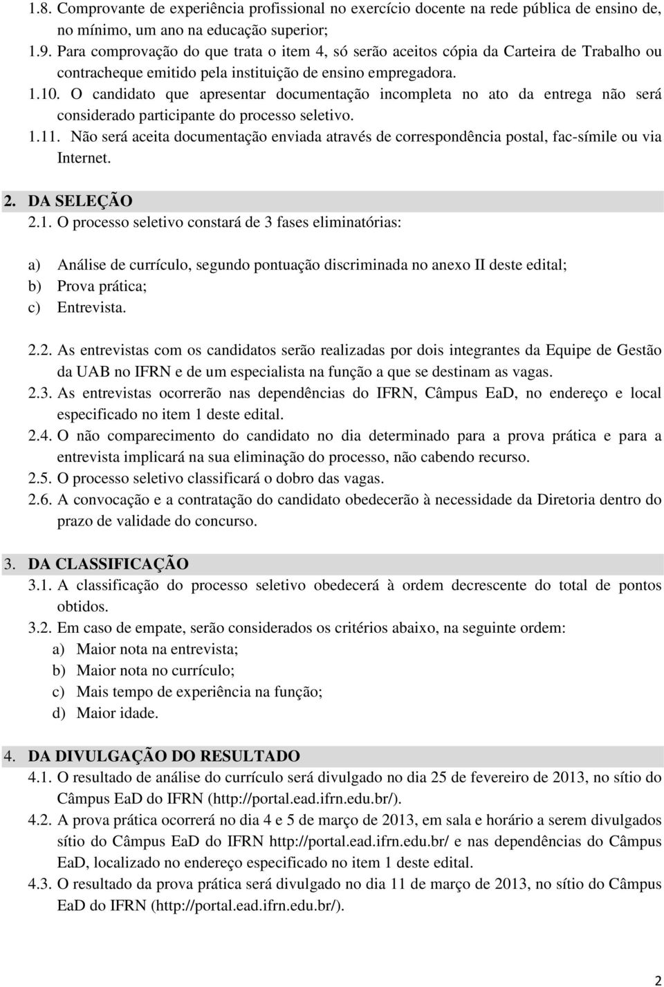 O candidato que apresentar documentação incompleta no ato da entrega não será considerado participante do processo seletivo. 1.11.