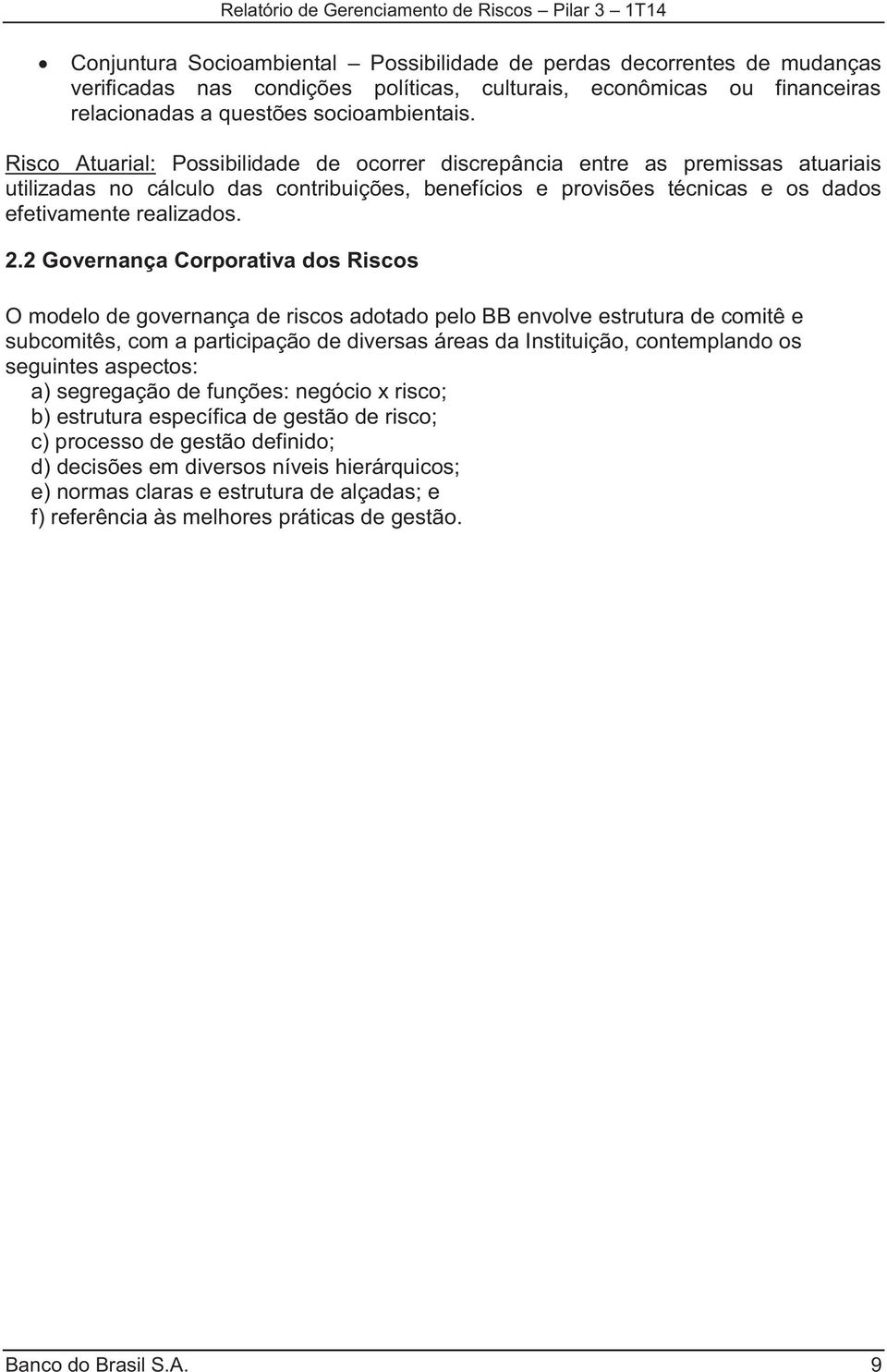 2 Governança Corporativa dos Riscos O modelo de governança de riscos adotado pelo BB envolve estrutura de comitê e subcomitês, com a participação de diversas áreas da Instituição, contemplando os