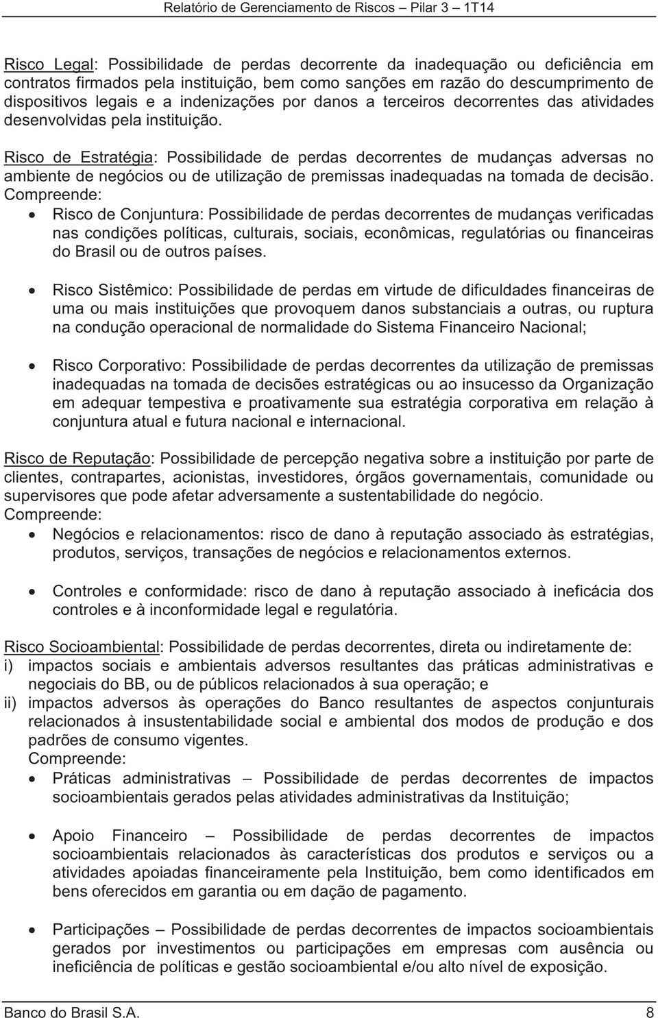 Risco de Estratégia: Possibilidade de perdas decorrentes de mudanças adversas no ambiente de negócios ou de utilização de premissas inadequadas na tomada de decisão.