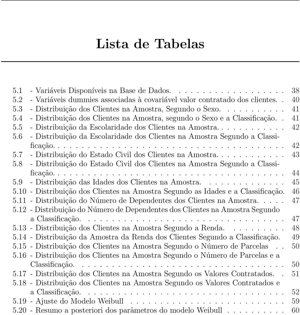 ........... 42 5.6 - Distribuição da Escolaridade dos Clientes na Amostra Segundo a Classificação....................................... 42 5.7 - Distribuição do Estado Civil dos Clientes na Amostra.