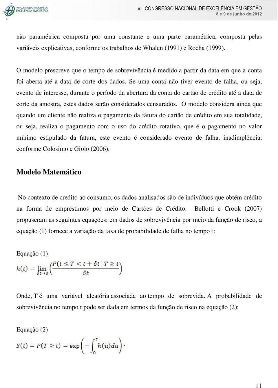 Se uma conta não tiver evento de falha, ou seja, evento de interesse, durante o período da abertura da conta do cartão de crédito até a data de corte da amostra, estes dados serão considerados