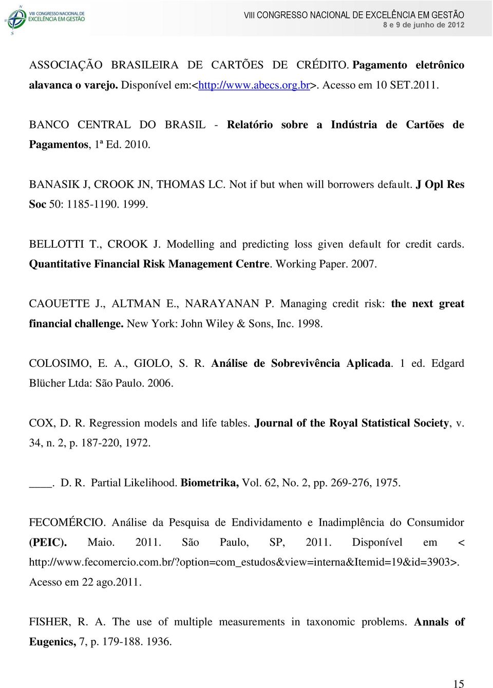 BELLOTTI T., CROOK J. Modelling and predicting loss given default for credit cards. Quantitative Financial Risk Management Centre. Working Paper. 2007. CAOUETTE J., ALTMAN E., NARAYANAN P.