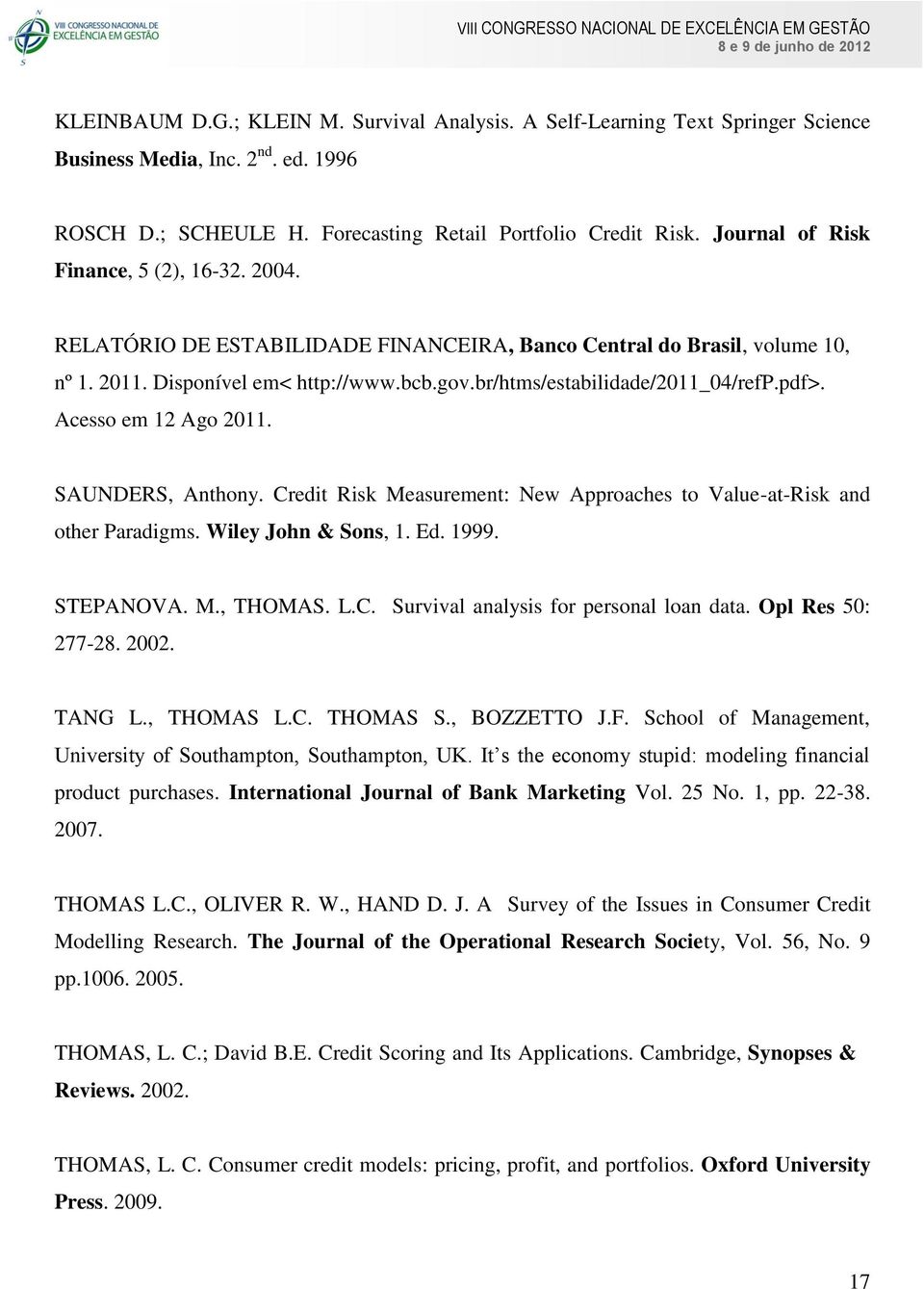 pdf>. Acesso em 12 Ago 2011. SAUNDERS, Anthony. Credit Risk Measurement: New Approaches to Value-at-Risk and other Paradigms. Wiley John & Sons, 1. Ed. 1999. STEPANOVA. M., THOMAS. L.C. Survival analysis for personal loan data.