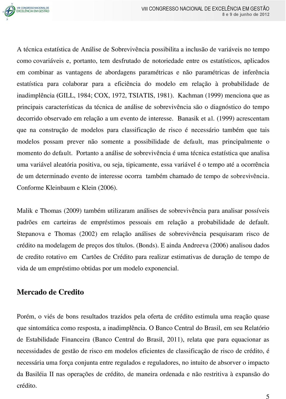 TSIATIS, 1981). Kachman (1999) menciona que as principais características da técnica de análise de sobrevivência são o diagnóstico do tempo decorrido observado em relação a um evento de interesse.