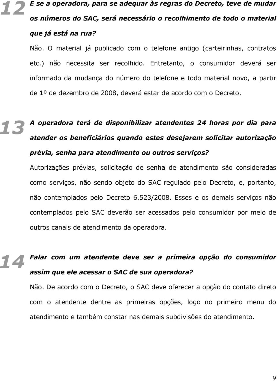 Entretanto, o consumidor deverá ser informado da mudança do número do telefone e todo material novo, a partir de 1º de dezembro de 2008, deverá estar de acordo com o Decreto.