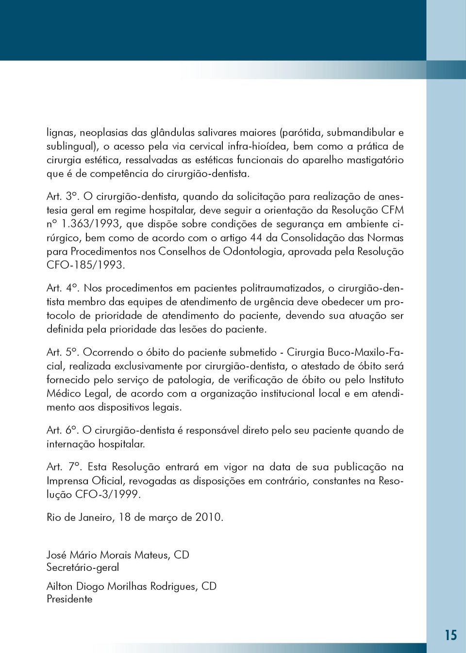 O cirurgião-dentista, quando da solicitação para realização de anestesia geral em regime hospitalar, deve seguir a orientação da Resolução CFM nº 1.