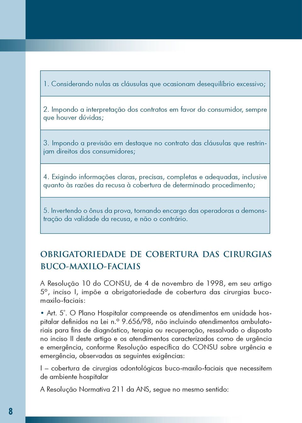 Exigindo informações claras, precisas, completas e adequadas, inclusive quanto às razões da recusa à cobertura de determinado procedimento; 5.