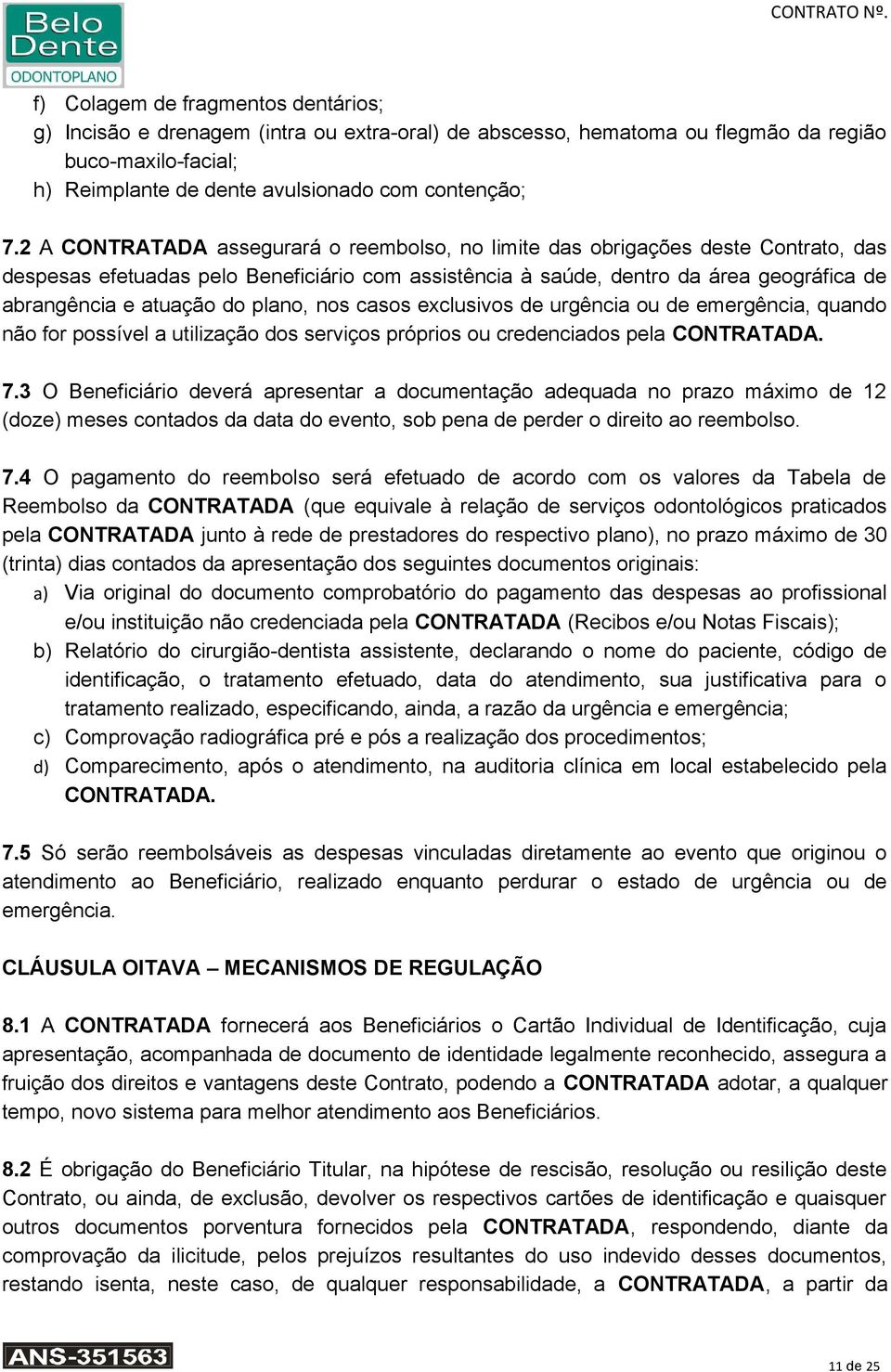 plano, nos casos exclusivos de urgência ou de emergência, quando não for possível a utilização dos serviços próprios ou credenciados pela CONTRATADA. 7.