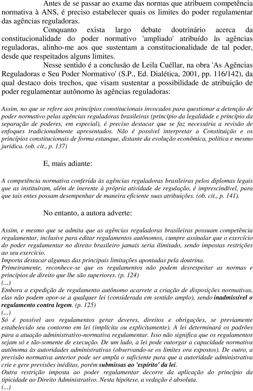 poder, desde que respeitados alguns limites. Nesse sentido é a conclusão de Leila Cuéllar, na obra 'As Agências Reguladoras e Seu Poder Normativo' (S.P., Ed. Dialética, 2001, pp.