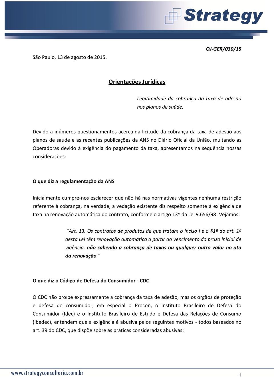 exigência do pagamento da taxa, apresentamos na sequência nossas considerações: O que diz a regulamentação da ANS Inicialmente cumpre-nos esclarecer que não há nas normativas vigentes nenhuma